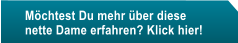 Mchtest Du mehr ber diese nette Dame erfahren? Klick hier!